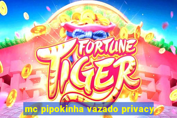 mc pipokinha vazado privacy